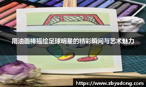 用油画棒描绘足球明星的精彩瞬间与艺术魅力