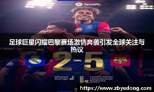 足球巨星闪耀巴黎赛场激情奔袭引发全球关注与热议