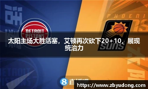 太阳主场大胜活塞，艾顿再次砍下20+10，展现统治力