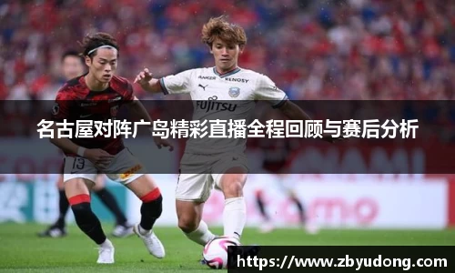 名古屋对阵广岛精彩直播全程回顾与赛后分析